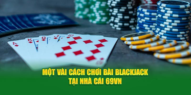 Blackjack 69VN- một vài cách chơi 