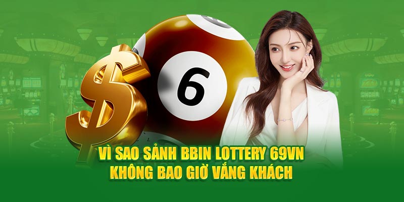 BBin Lottery 69VN- vì sao sảnh không bao giờ vắng khách