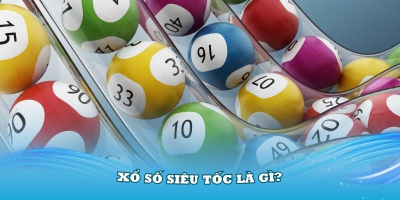 Xổ số siêu tốc - hiểu rõ về khái niệm xổ số 